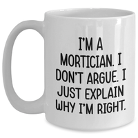 Load image into Gallery viewer, Funny Mortician Gifts from Friends, Unique I'm A Mortician. I Don't Argue. I Just Explain Why I'm Right. White Coffee Mugs for Mortician Graduation, Gifts for Men, Women, Coworkers, Family - Main
