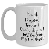 Load image into Gallery viewer, Funny Personal Trainer Gifts from Friends for Graduation, I&#39;m A Personal Trainer. I Don&#39;t Argue. I Just Explain Why I&#39;m Right. - White Coffee Mug - Main

