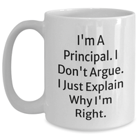 Load image into Gallery viewer, Funny Principal White Coffee Mug for Graduation Gifts from Family or Friends - I'm A Principal. I Don't Argue. I Just Explain Why I'm Right. - Main
