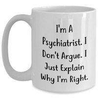 Load image into Gallery viewer, Inspirational Psychiatrist Gifts from Men to Friends - I&#39;m Right Quote Funny White Coffee Mug, 11oz or 15oz Ceramic, Microwave, Dishwasher Safe - Main
