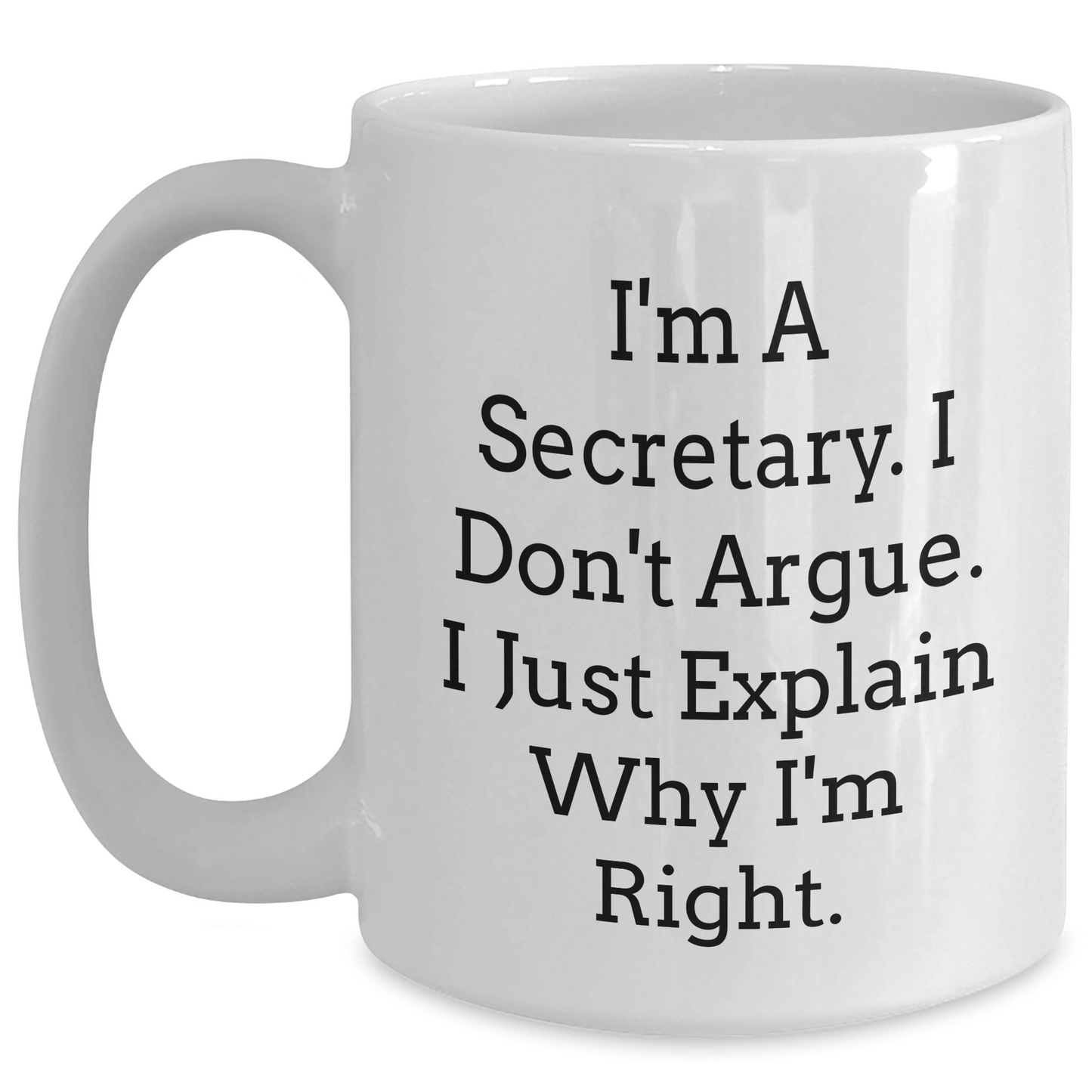 Secretary Humor Gifts from Friends and Family - Funny White Coffee Mug - 'I'm A Secretary. I Don't Argue. I Just Explain Why I'm Right.' for Graduation Unique Gifts - Main