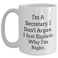 Load image into Gallery viewer, Secretary Humor Gifts from Friends and Family - Funny White Coffee Mug - &#39;I&#39;m A Secretary. I Don&#39;t Argue. I Just Explain Why I&#39;m Right.&#39; for Graduation Unique Gifts - Main
