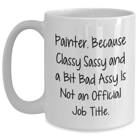 Load image into Gallery viewer, Painter Gifts from Friends, Funny White Coffee Mug for Graduation, &#39;Painter. Because Classy Sassy And A Bit Fearlessy Is Not An Official Job Title.&#39; - Main
