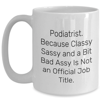 Load image into Gallery viewer, Funny Podiatrist Gifts, Podiatrist White Coffee Mug, &#39;Podiatrist. Because Classy Sassy And A Bit Fearlessy Is Not An Official Job Title.&#39; for Graduation, Gifts from Friends, Gifts for Podiatrist - Main
