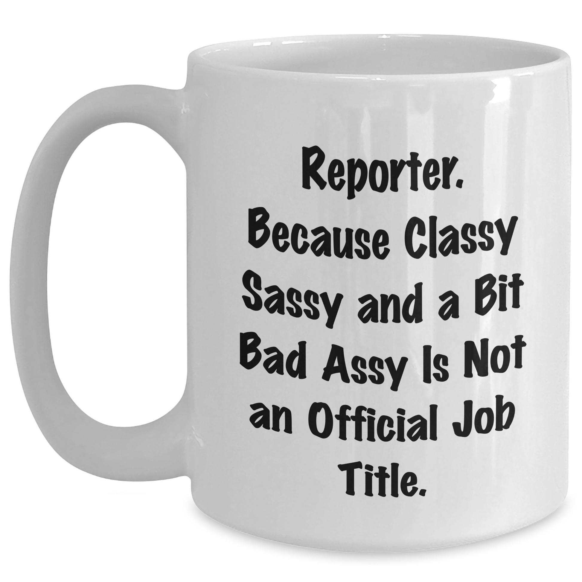 Reporter Gifts, Funny Quote White Coffee Mug, 'Reporter. Because Classy Sassy And A Bit Fearlessy Is Not An Official Job Title.' Graduation Unique Gifts from Family to Friends - Main