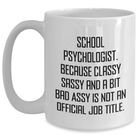 Load image into Gallery viewer, Funny School Psychologist Gifts, White Coffee Mug for Her, &#39;School Psychologist. Because Classy Sassy And A Bit Fearlessy Is Not An Official Job Title.&#39; for Mom&#39;s Day, Gifts from Friends or Family - Main
