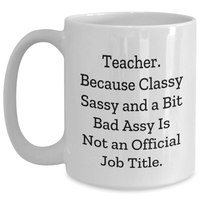 Load image into Gallery viewer, Funny Teacher Gifts, White Coffee Mug - Teacher, Because Classy Sassy And A Bit Fearlessy Is Not An Official Job Title., Graduation Unique Gifts from Family, Coworkers, Friends, Gifts for Teacher - Main
