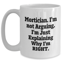 Load image into Gallery viewer, Mortician Humor Gifts from Friends and Family for Him - White Coffee Mug, I'm Not Arguing. I'm Just Explaining Why I'm Right., Mother's Day Unique - Main

