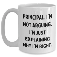 Load image into Gallery viewer, Funny Principal White Coffee Mug - &#39;I&#39;m Not Arguing. I&#39;m Just Explaining Why I&#39;m Right.&#39; Gifts for Principal from Friends - Main
