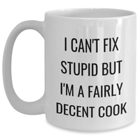 Load image into Gallery viewer, Funny Cook Gifts for Graduation, White Coffee Mug with I Can&#39;t Fix Stupid But I&#39;m A Fairly Decent Cook Quote, Gifts from Friends and Family - Main
