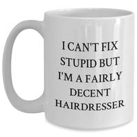 Load image into Gallery viewer, Funny Hairdresser Gifts from Friends - I Can't Fix Stupid But I'm A Fairly Decent Hairdresser White Coffee Mug for Hairdresser Graduation - Main
