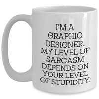 Load image into Gallery viewer, Funny Graphic Designer White Coffee Mug Gifts from Friends to Mom on Mother's Day - 'I'm A Graphic Designer. My Level Of Sarcasm Depends On Your Level Of Stupidity.' - Main
