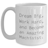 Load image into Gallery viewer, Machinist Gifts for Her - White Coffee Mug with Inspirational Quote, &#39;Dream Big, Work Hard, And Become An Amazing Machinist&#39; - Gifts from Women to Machinist Friends and Family on Mother&#39;s Day - Main
