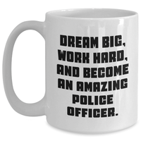 Load image into Gallery viewer, Funny Police Officer White Coffee Mug Gifts from Men to Police Officer on Mother&#39;s Day - Dream Big, Work Hard, And Become An Amazing Police Officer. - Main
