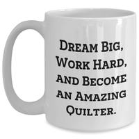 Load image into Gallery viewer, Inspirational Quilter Gifts from Family - Quilter White Coffee Mug for Mother&#39;s Day, &#39;Dream Big, Work Hard, And Become An Amazing Quilter.&#39; - Main
