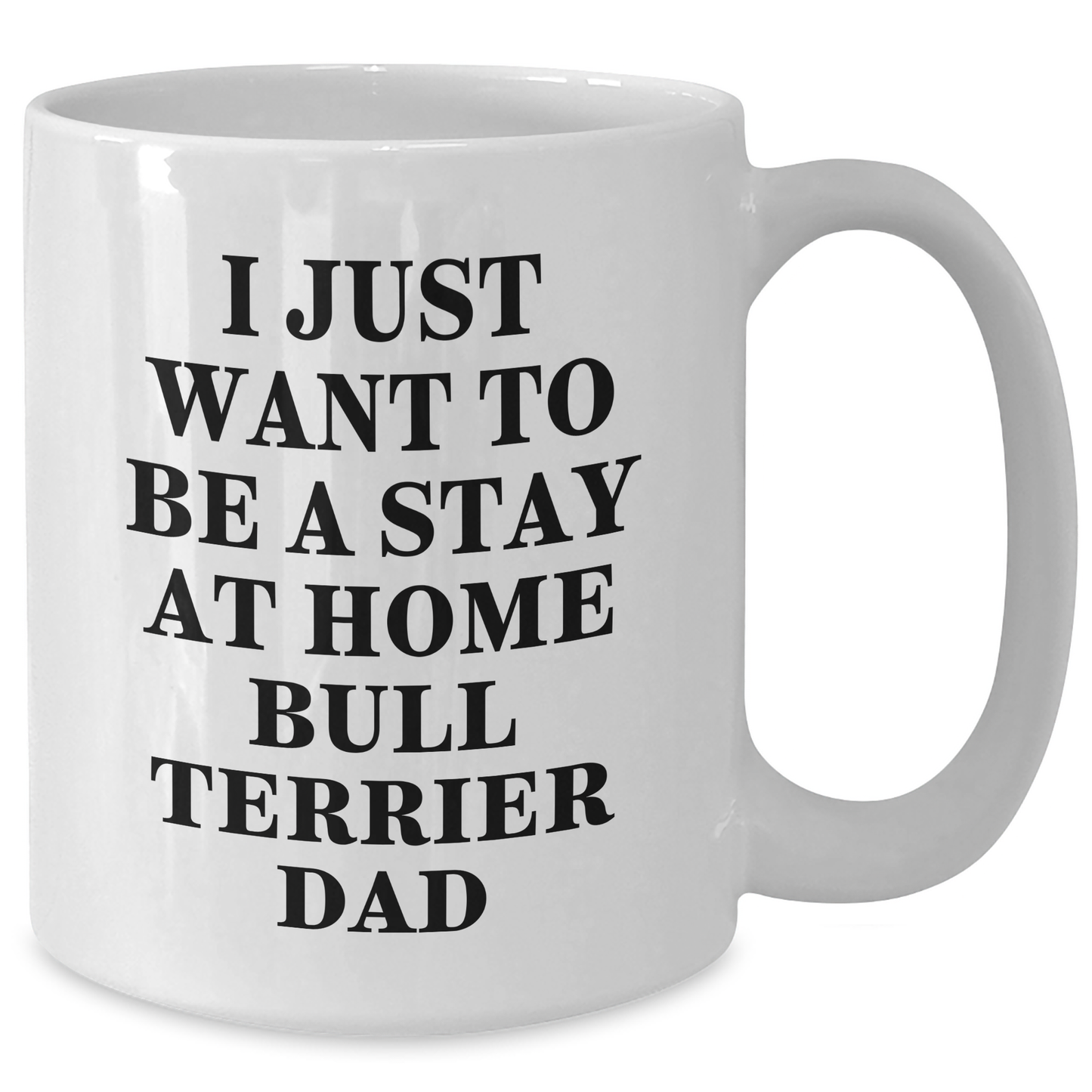 Funny Bull Terrier Dad Gifts for Him - I Just Want To Be A Stay At Home Bull Terrier Dad White Coffee Mug, Perfect for Father's Day - Additional