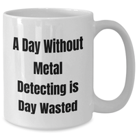 Load image into Gallery viewer, Funny Metal Detecting Gifts for Men - &#39;A Day Without Metal Detecting Is Day Wasted&#39; White Coffee Mug, Gifts from Men to Metal Detecting Enthusiasts, Unique Father&#39;s Day Unique Gifts - Additional
