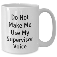 Load image into Gallery viewer, Funny Supervisor Gifts from Mom - Do Not Make Me Use My Supervisor Voice White Coffee Mug, 11oz or 15oz, Ceramic, Microwave, Dishwasher Safe for Mother&#39;s Day - Additional
