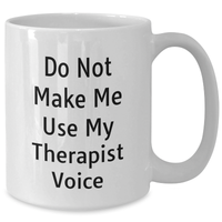 Load image into Gallery viewer, Therapist Humor Gifts from Friends for Graduation Unique Mug, &#39;Do Not Make Me Use My Therapist Voice&#39;, White Coffee Mug, Therapist Appreciation - Additional
