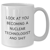 Load image into Gallery viewer, Funny Nuclear Technologist White Coffee Mug Gifts from Family for Mother&#39;s Day - &#39;Look At You Becoming A Nuclear Technologist And Shit&#39; - Additional
