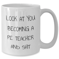 Load image into Gallery viewer, Funny PE Teacher Gifts from Friends and Family, White Coffee Mug for Graduation - Look At You Becoming A PE Teacher And Shit, Unique Gifts for PE Teacher - Additional
