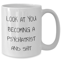 Load image into Gallery viewer, Psychiatrist Funny Quote Gifts for Mother&#39;s Day - White Coffee Mug, &#39;Look At You Becoming A Psychiatrist And Shit&#39; - Gifts from Friends, Coworkers, or Family - Additional
