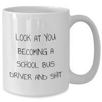 Load image into Gallery viewer, Funny School Bus Driver Gifts, White Coffee Mug for Dad, &#39;Look At You Becoming A School Bus Driver And Shit&#39; - Gifts from Family to School Bus Driver - Additional
