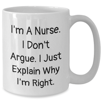 Load image into Gallery viewer, Funny Nurse Gift Ideas, White Coffee Mug for Mom, &#39;I&#39;m A Nurse. I Don&#39;t Argue. I Just Explain Why I&#39;m Right.&#39; Quote, Gifts from Family to Nurse - Additional
