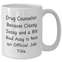 Load image into Gallery viewer, Funny Drug Counselor Gifts, &#39;Because Classy Sassy And A Bit Fearlessy Is Not An Official Job Title.&#39; White Coffee Mug for Mother&#39;s Day - Gifts from Friends to Family - Additional
