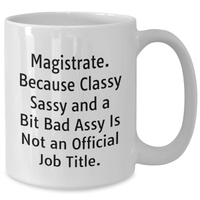 Load image into Gallery viewer, Magistrate Gifts, Funny White Coffee Mug, &#39;Magistrate. Because Classy Sassy And A Bit Fearlessy Is Not An Official Job Title.&#39; for Him, Unique Father&#39;s Day Unique Gifts from Men to Family - Additional
