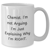 Load image into Gallery viewer, Funny Chemist Gifts from Men to Friends - White Coffee Mug for Graduation, &#39;I&#39;m Not Arguing. I&#39;m Just Explaining Why I&#39;m Right.&#39; - Gifts for Chemist, Unique and Humorous - Additional
