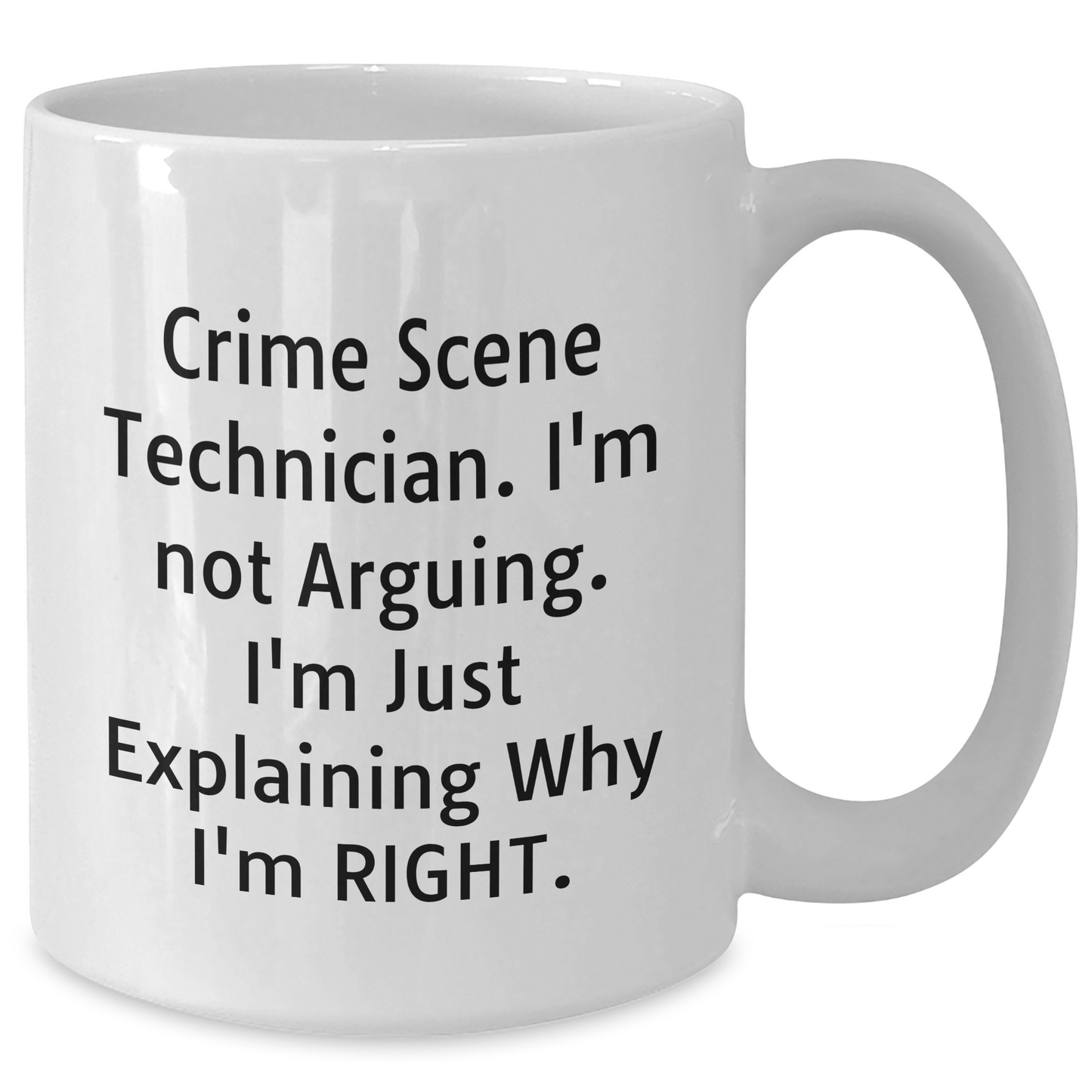 Funny Crime Scene Technician Gifts for Men - White Coffee Mug, Perfect for Father's Day, 'I'm Not Arguing. I'm Just Explaining Why I'm Right., Gifts from Men for Crime Scene Technician - Additional