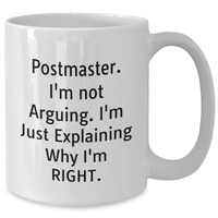 Load image into Gallery viewer, Funny Postmaster White Coffee Mug Gifts from Friends for Postmasters on Father&#39;s Day - &#39;I&#39;m Not Arguing. I&#39;m Just Explaining Why I&#39;m Right.&#39; - Additional
