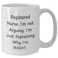 Load image into Gallery viewer, Registered Nurse Funny White Coffee Mug Gifts from Friends for Graduation - 'I'm Not Arguing. I'm Just Explaining Why I'm Right.' - Additional
