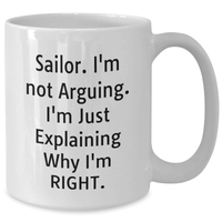 Load image into Gallery viewer, Sailor Gifts from Men, Funny White Coffee Mug for Sailor, 'I'm Not Arguing. I'm Just Explaining Why I'm Right.' - Unique Gifts for Father's Day - Additional
