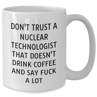 Load image into Gallery viewer, Funny Nuclear Technologist Gifts, White Coffee Mug, &#39;Don&#39;t Trust...&#39;, Perfect Unique Father&#39;s Day Unique Gift from Friends, Coworkers, Family for Him - Additional
