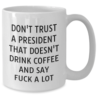 Load image into Gallery viewer, Funny Quote President White Coffee Mug Gifts for Men from Family on Father&#39;s Day, Don&#39;t Trust A President That Doesn&#39;t Drink Coffee And Say F--k A Lot - Additional
