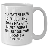 Load image into Gallery viewer, Inspirational Trainer Gifts from Friends - Funny White Coffee Mug for Men, No Matter How Difficult The Days May Get - Father&#39;s Day Unique Gifts for Him - Additional
