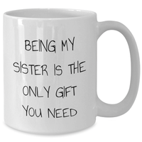 Load image into Gallery viewer, Funny Sister Gifts from Men - White Coffee Mug for Sister, Being My Sister Is The Only Gift You Need, Unique Father&#39;s Day Unique Gifts - Additional
