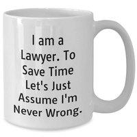 Load image into Gallery viewer, Funny Lawyer White Coffee Mug for Him - I Am A Lawyer. To Save Time Let&#39;s Just Assume I&#39;m Never Wrong. - Gifts from Dad to Lawyer on Father&#39;s Day - Additional
