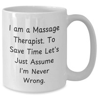 Load image into Gallery viewer, Funny Massage Therapist Gift, &#39;I Am A Massage Therapist. To Save Time Let&#39;s Just Assume I&#39;m Never Wrong.&#39; White Coffee Mug for Mother&#39;s Day Unique Gifts from Friends to Family - Additional
