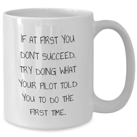 Load image into Gallery viewer, Pilot Humor Gifts from Family for Father&#39;s Day Funny White Coffee Mug, If At First You Don&#39;t Succeed, Try Doing What Your Pilot Told You To Do The First Time. - Additional
