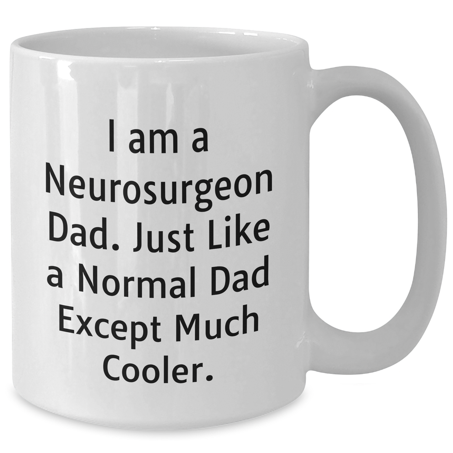 Neurosurgeon Dad Funny White Coffee Mug Gifts from Men for Mother's Day, Unique I Am A Neurosurgeon Dad. Just Like A Normal Dad Except Much Cooler. White Coffee Mugs for Neurosurgeon - Additional