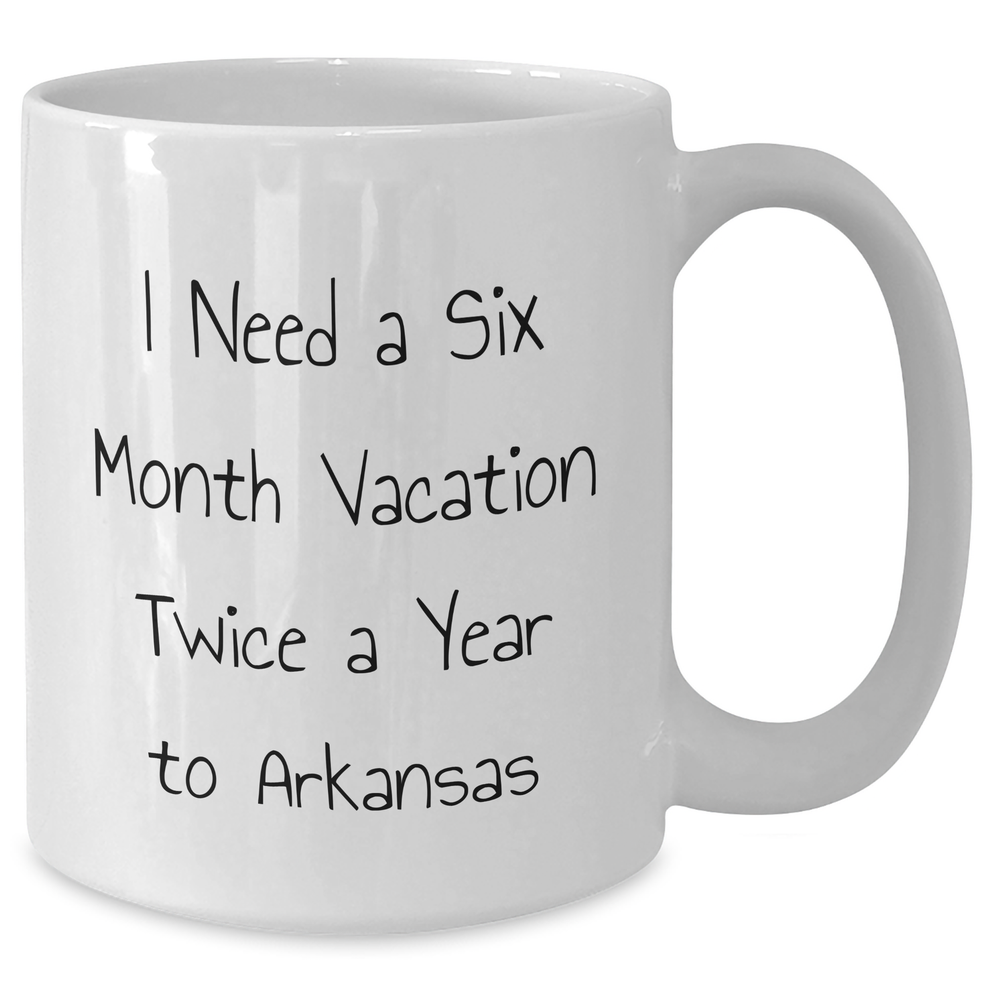 Funny Arkansas Gifts for Mom - I Need A Six Month Vacation Twice A Year To Arkansas White Coffee Mug, Unique Mother's Day Unique Gift from Family to Arkansas Lover - Additional