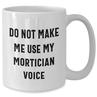 Load image into Gallery viewer, Mortician Humor Gifts from Friends for Mother's Day White Coffee Mug, 'Do Not Make Me Use My Mortician Voice' Funny Quote, 11oz or 15oz Ceramic, Microwave and Dishwasher Safe - Additional
