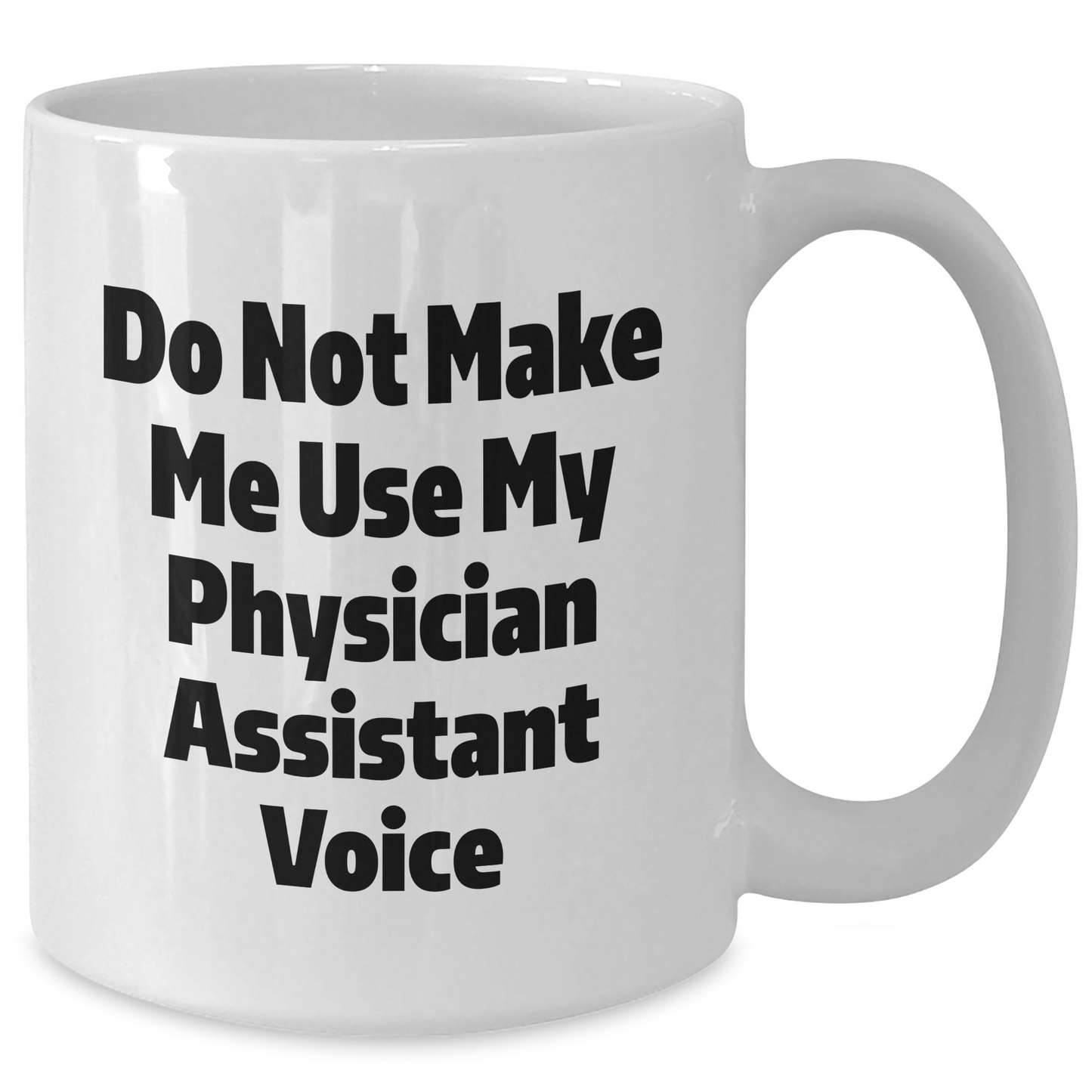 Funny Physician Assistant Gifts from Friends and Family - Do Not Make Me Use My Physician Assistant Voice White Coffee Mug for Mother's Day - Additional