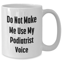 Load image into Gallery viewer, Funny Podiatrist Gifts from Mom, White Coffee Mug for Her, Do Not Make Me Use My Podiatrist Voice, Unique Mother's Day Unique Gifts for Women - Additional

