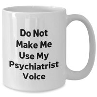 Load image into Gallery viewer, Funny Psychiatrist White Coffee Mugs, Gifts from Family to Gifts for Psychiatrist, &#39;Do Not Make Me Use My Psychiatrist Voice&#39;, Mother&#39;s Day Unique Gifts - Additional
