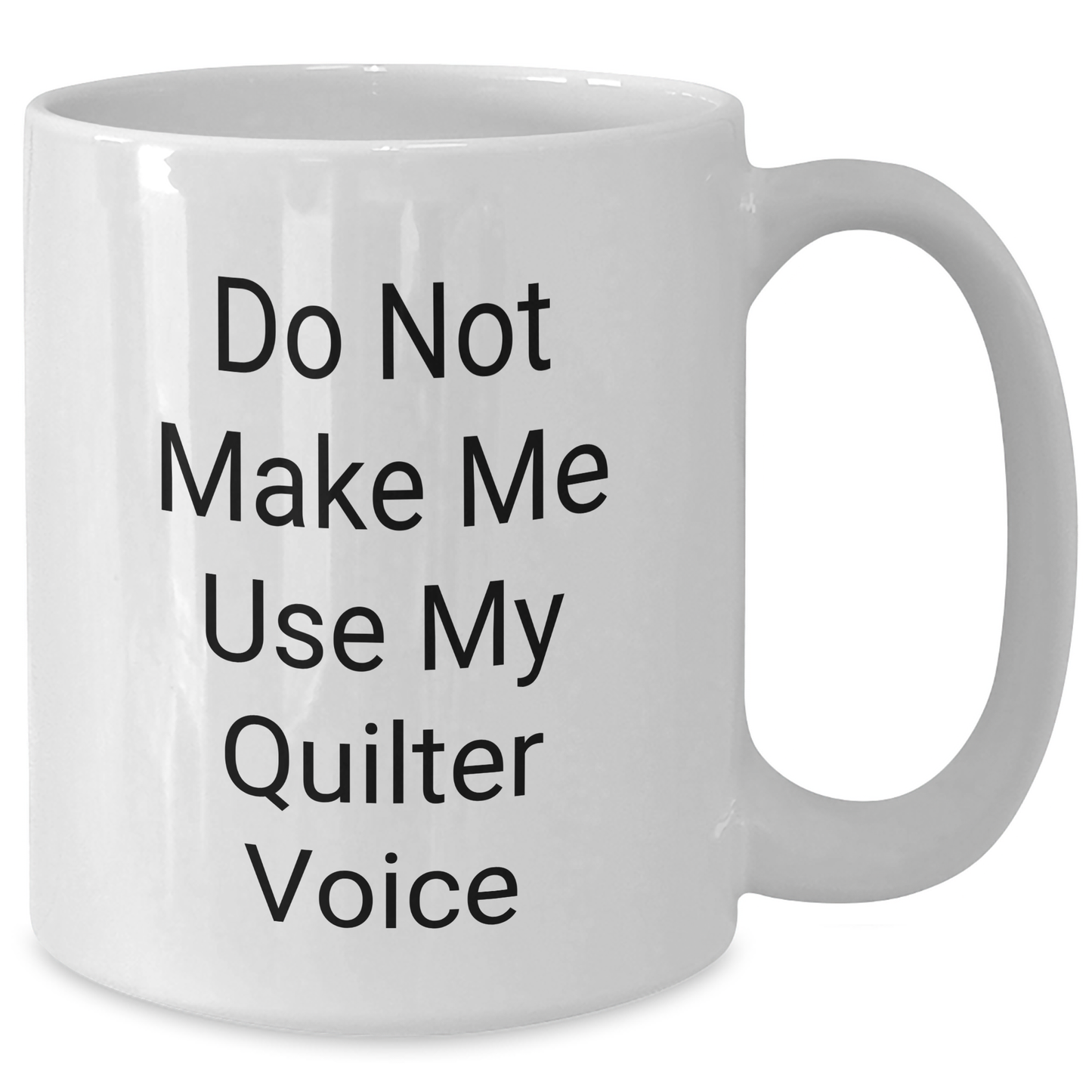 Funny Quilter Gifts for Women Friends - White Coffee Mug with 'Do Not Make Me Use My Quilter Voice' Quote - Gifts from Women to Quilter Friends on Graduation - Additional