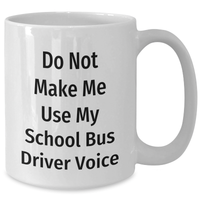Load image into Gallery viewer, Funny School Bus Driver Gifts, White Coffee Mug with &#39;Do Not Make Me Use My School Bus Driver Voice&#39; Quote, Gifts from Friends for School Bus Driver, Mother&#39;s Day Unique Gifts - Additional

